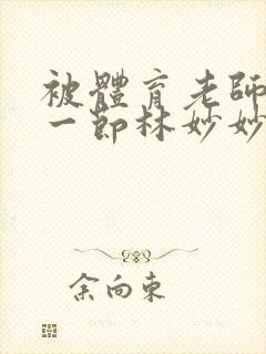 被体育老师c了一节林妙妙