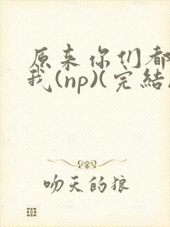 原来你们都想上我(np)(完结)封面