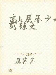 高h屈辱少妇系列辣文