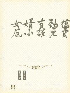 女婿有劲枪枪到底小说免费阅读