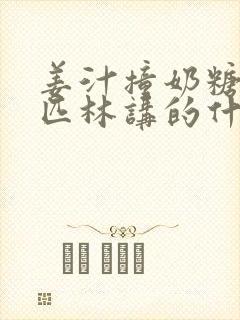 姜汁撞奶糖阿司匹林讲的什么