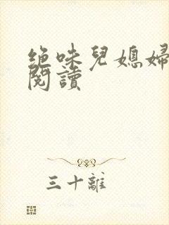 绝味儿媳妇免费阅读