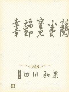 幸福宝小说最新章节免费阅读