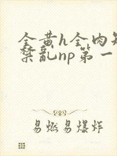 全黄h全肉短篇禁乱np第一次