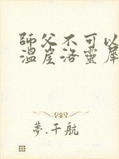 师父不可以温离温崖洛灵犀笔趣阁