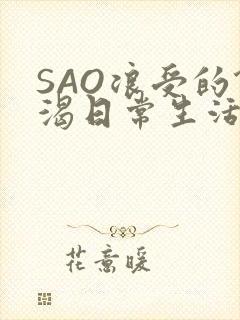 SAO浪受的饥渴日常生活