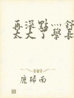 再深点灬舒服灬太大了学长作者