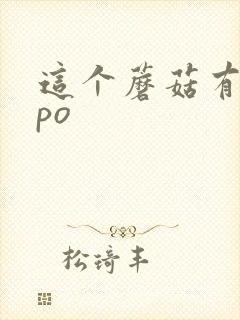 这个蘑菇有点大po