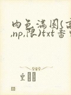 肉色满园(高h,np,限)txt番外篇