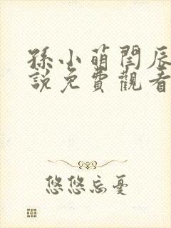 孙小萌闫辰的小说免费观看