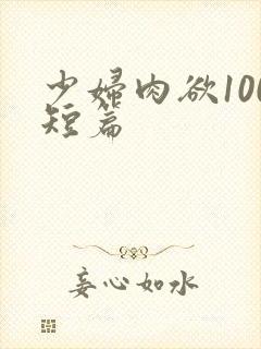 少妇肉欲100短篇