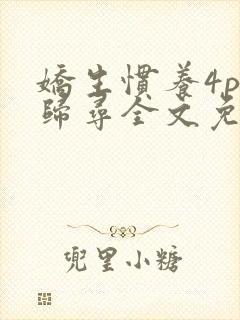 娇生惯养4ph归寻全文免费阅读