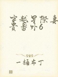 穿越星际妻荣夫贵番外6
