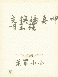 交换娇妻呻吟1-9王强
