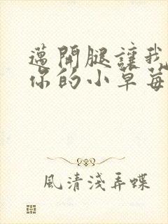 迈开腿让我看看你的小草莓