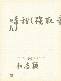 嗜甜(强取豪夺h)