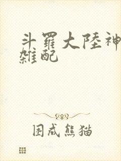 斗罗大陆神界大杂配