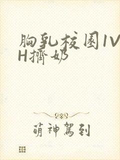 胸乳校园1V1H挤奶