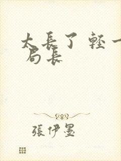 太长了 轻一点 局长