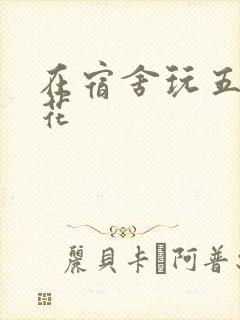 在宿舍玩五个校花