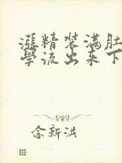 涨精装满肚子上学流出来下载