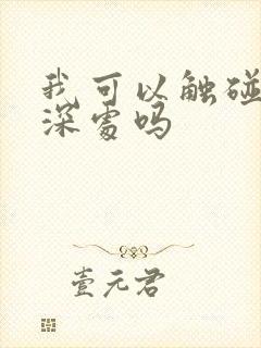 我可以触碰你的深处吗