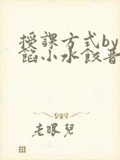 授课方式by肉馅小水饺晋骨
