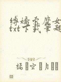 缚娇索魔女绳劫txt下载笔趣阁