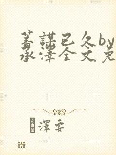 蓄谋已久by魏承泽全文免费笔趣阁封面