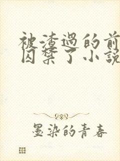 被渣过的前男友囚禁了小说免费读