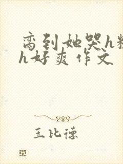 脔到她哭h粗话h好爽作文封面