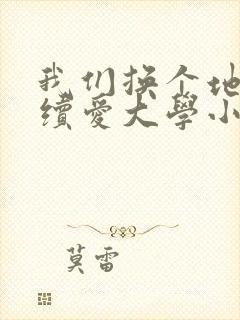 我们换个地方继续爱大学小说