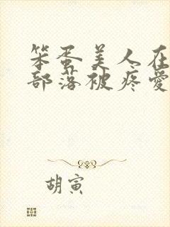 笨蛋美人在兽人部落被疼爱的日子