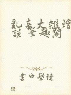 乱来大杂烩 小说 笔趣阁