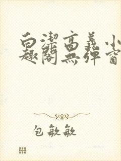 白洁高义小说笔趣阁无弹窗版特色