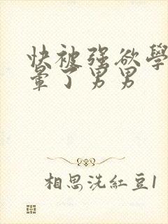 快被强欲学长c晕了男男