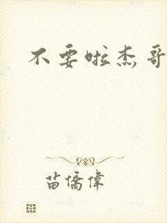 不要啦杰哥