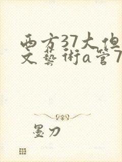 西方37大但人文艺术a管77