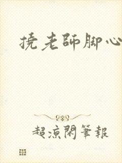 挠老师脚心小说