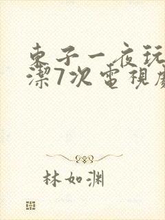东子一夜玩弄白洁7次电视剧
