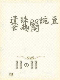 遗珠po豌豆荚笔趣阁