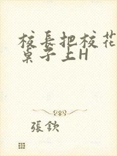 校长把校花放到桌子上H封面