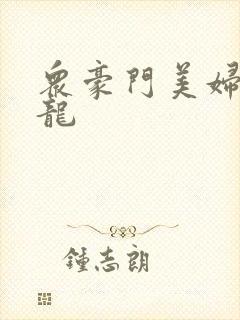众豪门美妇吞巨龙