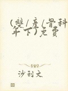 (双/产/骨科年下)免费