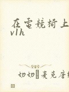 在电竞椅上做1v1h