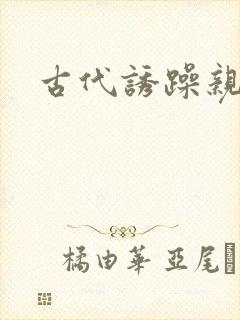 古代诱躁亲女h