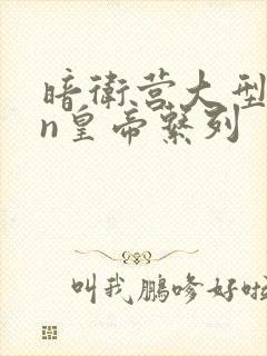 暗卫营大型hpn皇帝系列