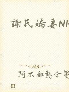 谢氏娇妻NPH