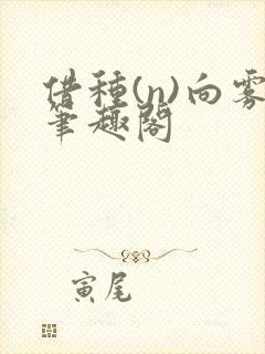 借种(n)向雾笔趣阁
