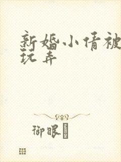 新婚小倩被老许玩弄